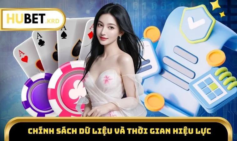 Quyền Riêng Tư Và Bảo Mật HUBET 3 Chính sách dữ liệu và thời gian hiệu lực