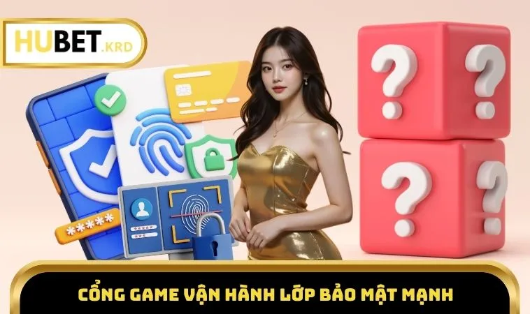 Câu Hỏi Thường Gặp HUBET 3 Cổng game vận hành lớp bảo mật mạnh