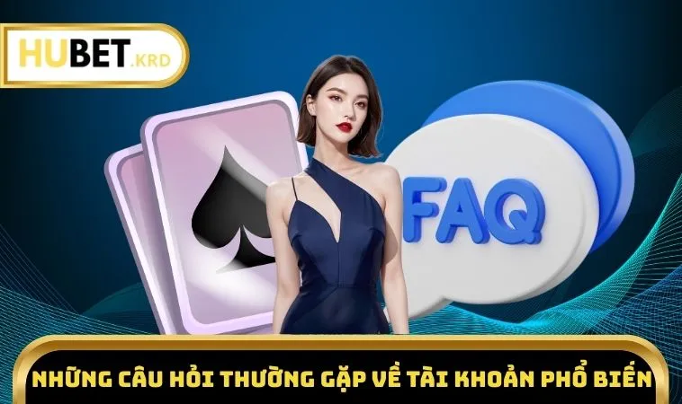 Câu Hỏi Thường Gặp HUBET 1 Những câu hỏi thường gặp về tài khoản phổ biến