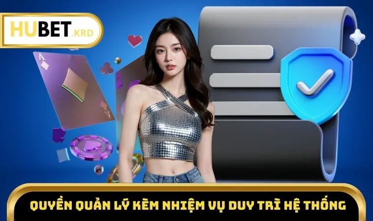 Điều Khoản Và Điều Kiện HUBET 3 Quyền quản lý kèm nhiệm vụ duy trì hệ thống